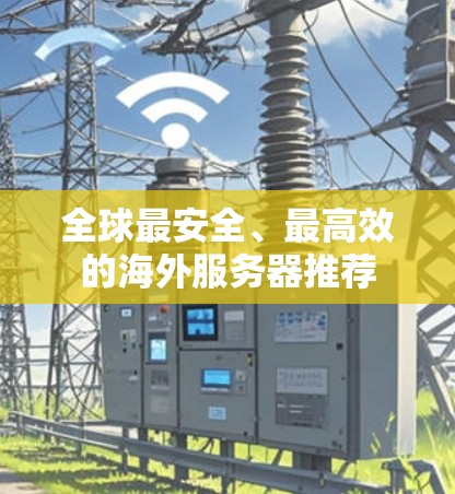 全球最安全、最高效的海外服务器推荐