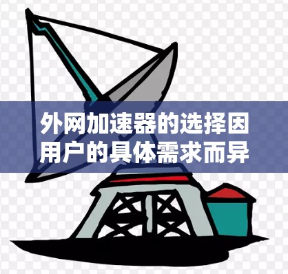 外网加速器的选择因用户的具体需求而异,以下是一些常见推荐和考虑因素,帮助你找到更适合你的加速器 外网加速器的选择因用户的具体需求而异,以下是一些常见推荐和考虑因素,帮助你找到更适合你的加速器