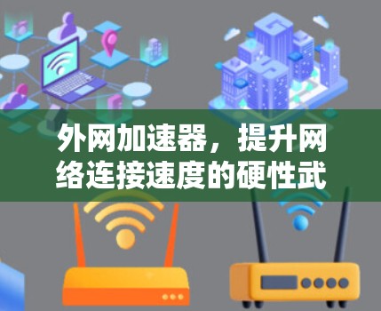 外网加速器，提升网络连接速度的硬性武器