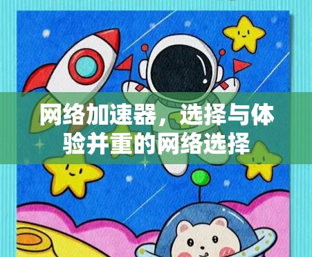 网络加速器,选择与体验并重的网络选择 网络加速器,选择与体验并重的网络选择
