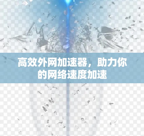 高效外网加速器,助力你的网络速度加速 高效外网加速器,助力你的网络速度加速