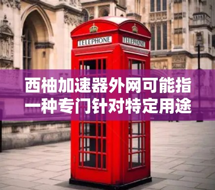 西柚加速器外网可能指一种专门针对特定用途的网络加速工具,或者是一个针对西柚网络的加速功能。西柚网络通常指一些特定的网络环境或服务,因此,西柚加速器外网可能是一个针对该特定网络环境下的加速功能