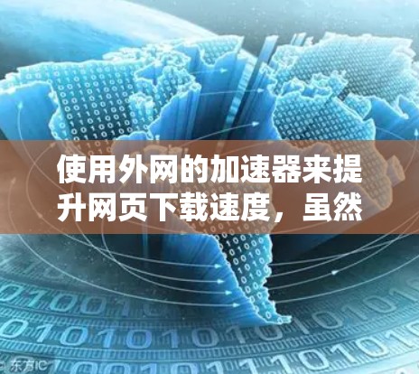 使用外网的加速器来提升网页下载速度,虽然听起来可能有些复杂,但通过以下步骤可以有效地实现 使用外网的加速器来提升网页下载速度,虽然听起来可能有些复杂,但通过以下步骤可以有效地实现