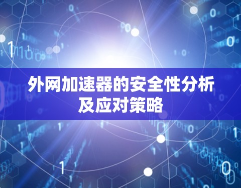 外网加速器的安全性分析及应对策略