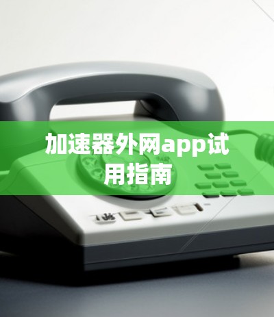 加速器外网app试用指南