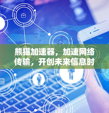 熊猫加速器，加速网络传输，开创未来信息时代的新可能