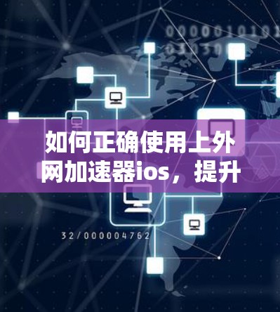 如何正确使用上外网加速器ios,提升网络速度