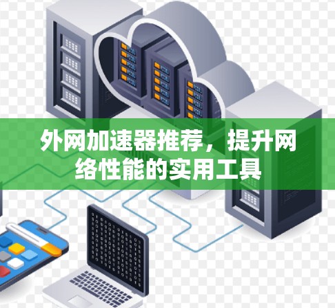 外网加速器推荐，提升网络性能的实用工具