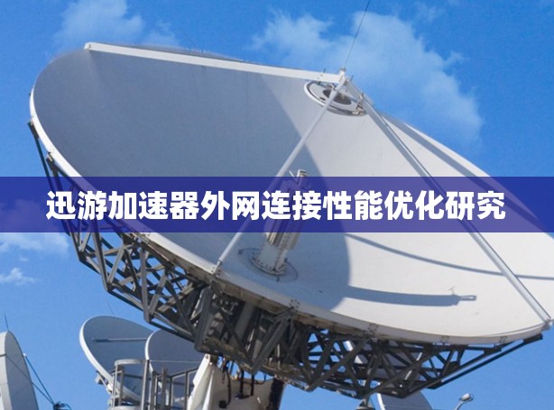 迅游加速器外网连接性能优化研究