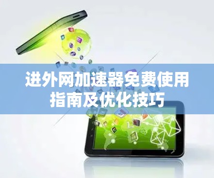 进外网加速器免费使用指南及优化技巧