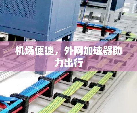 机场便捷，外网加速器助力出行