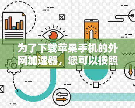 为了下载苹果手机的外网加速器，您可以按照以下步骤进行操作