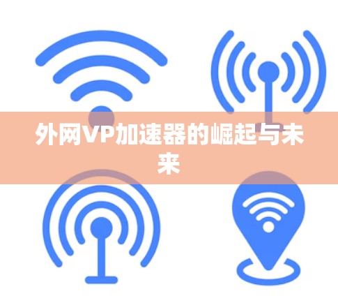 外网VP加速器的崛起与未来