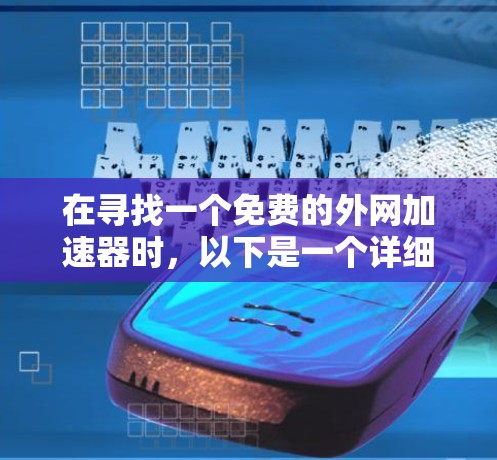 在寻找一个免费的外网加速器时,以下是一个详细的指南,帮助您有效地使用这些工具 在寻找一个免费的外网加速器时,以下是一个详细的指南,帮助您有效地使用这些工具