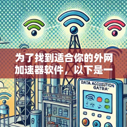 为了找到适合你的外网加速器软件，以下是一些推荐和使用指南