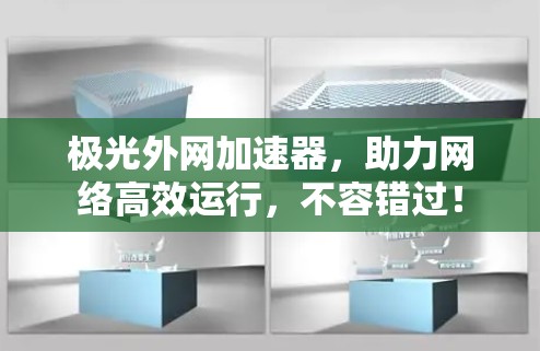 极光外网加速器,助力网络高效运行,不容错过!
