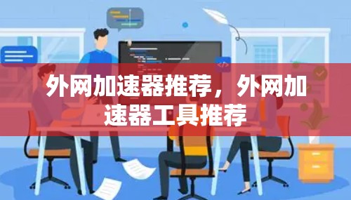 外网加速器推荐,外网加速器工具推荐