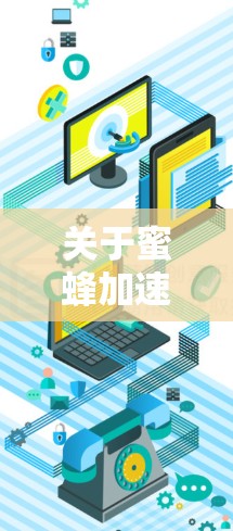 关于蜜蜂加速器外网合法，需要谨慎考虑，因为蜜蜂加速器作为一种工具，其合法性取决于其是否符合相关法律法规。以下是一些关键点需要考虑