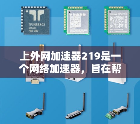 上外网加速器219是一个网络加速器,旨在帮助用户更快地下载网站和加载资源。以下是关于该工具的详细介绍 上外网加速器219是一个网络加速器,旨在帮助用户更快地下载网站和加载资源。以下是关于该工具的详细介绍