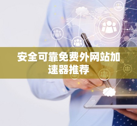 安全可靠免费外网站加速器推荐