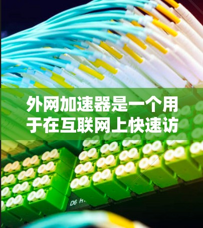 外网加速器是一个用于在互联网上快速访问网页和下载文件的工具,通常通过缓存优化、数据包解析和重排等方式提高数据传输速度。以下是对外网加速器的详细介绍
