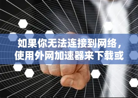 如果你无法连接到网络,使用外网加速器来下载或观看内容可能会遇到困难。不过,如果你对一些资源或者内容有需求,可以尝试以下方法来快速获取 如果你无法连接到网络,使用外网加速器来下载或观看内容可能会遇到困难。不过,如果你对一些资源或者内容有需求,可以尝试以下方法来快速获取