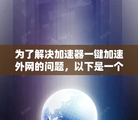 为了解决加速器一键加速外网的问题,以下是一个清晰、有条理的解决方案 为了解决加速器一键加速外网的问题,以下是一个清晰、有条理的解决方案