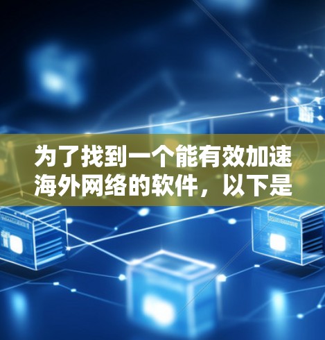 为了找到一个能有效加速海外网络的软件,以下是一个综合性的解决方案,涵盖了各个关键点