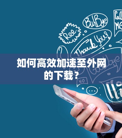 如何高效加速至外网的下载？