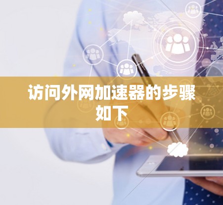 访问外网加速器的步骤如下 访问外网加速器的步骤如下