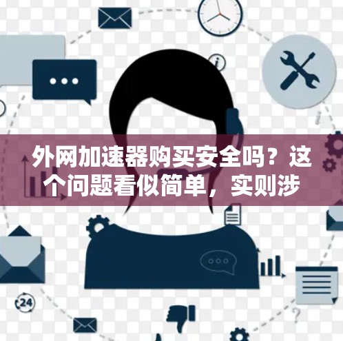 外网加速器购买安全吗?这个问题看似简单,实则涉及到多个因素,尤其是用户对安全性的认知和对技术细节的了解。作为一个通信工程师,我需要深入探讨外网加速器的安全性,帮助用户做出明智的选择 外网加速器购买安全吗?这个问题看似简单,实则涉及到多个因素,尤其是用户对安全性的认知和对技术细节的了解。作为一个通信工程师,我需要深入探讨外网加速器的安全性,帮助用户做出明智的选择