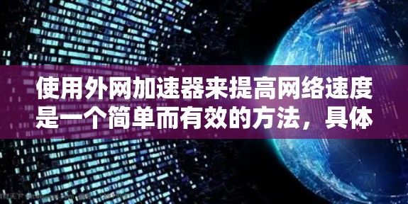 使用外网加速器来提高网络速度是一个简单而有效的方法,具体操作步骤如下