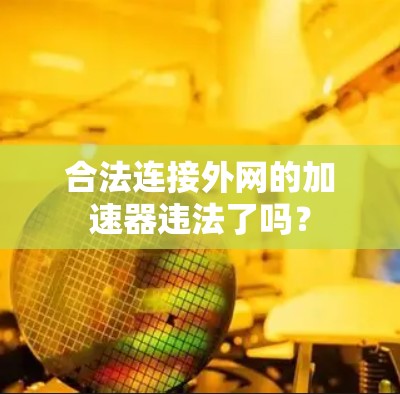 合法连接外网的加速器违法了吗?