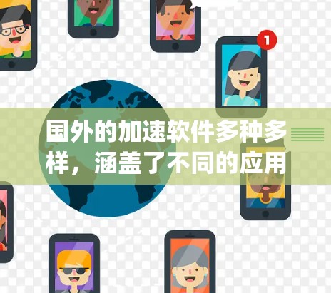 国外的加速软件多种多样,涵盖了不同的应用场景,比如旅行、工作、学习等。以下是一些 commonly used 加速软件推荐