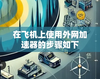 在飞机上使用外网加速器的步骤如下