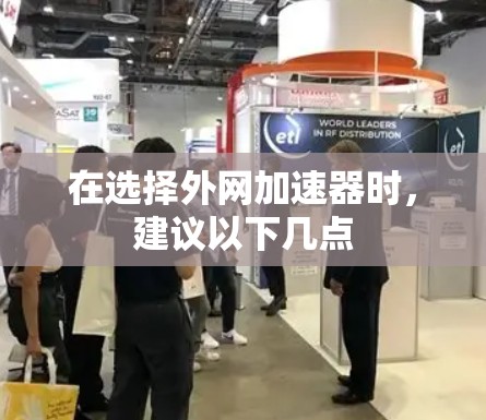 在选择外网加速器时,建议以下几点 在选择外网加速器时,建议以下几点