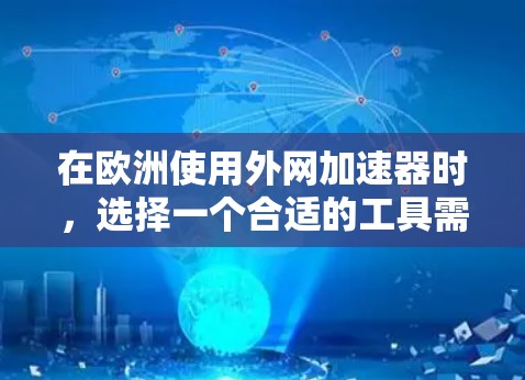 在欧洲使用外网加速器时,选择一个合适的工具需要考虑多个因素,包括速度、安全性和可靠性。以下是一些综合性的建议