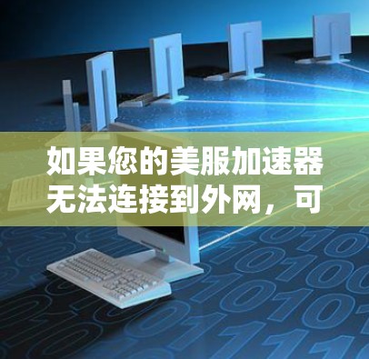 如果您的美服加速器无法连接到外网,可以按照以下步骤进行操作