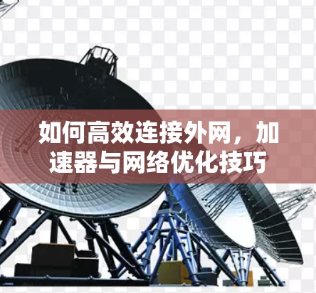 如何高效连接外网,加速器与网络优化技巧 如何高效连接外网,加速器与网络优化技巧