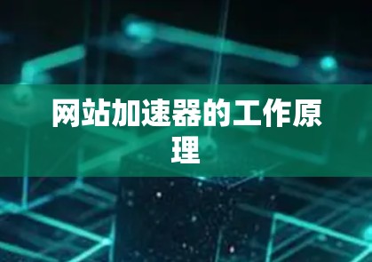 网站加速器的工作原理 网站加速器的工作原理