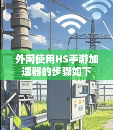 外网使用HS手游加速器的步骤如下 外网使用HS手游加速器的步骤如下