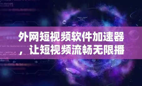 外网短视频软件加速器,让短视频流畅无限播放 外网短视频软件加速器,让短视频流畅无限播放