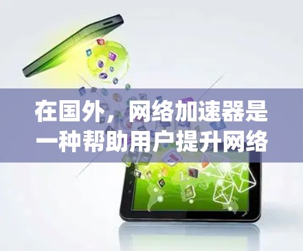 在国外，网络加速器是一种帮助用户提升网络连接速度、减少延迟的工具。以下是一些 popular 的国外网络加速器，供你参考