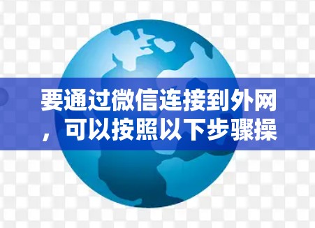 要通过微信连接到外网，可以按照以下步骤操作