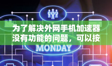 为了解决外网手机加速器没有功能的问题,可以按照以下步骤进行操作