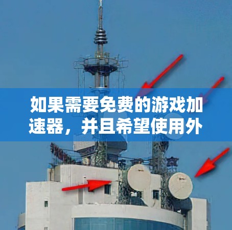 如果需要免费的游戏加速器,并且希望使用外网,以下是一些推荐的工具和网站,它们通常提供免费的加速服务,尽管可能存在缓存限制