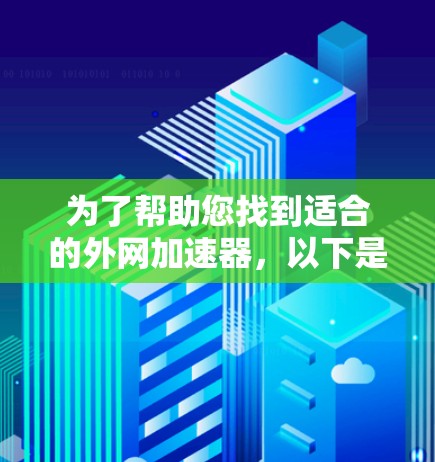 为了帮助您找到适合的外网加速器，以下是详细的步骤和建议