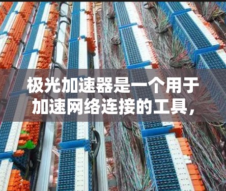 极光加速器是一个用于加速网络连接的工具,通常用于测试和优化网络连接的用途。它支持多种网络连接方式,包括Wi-Fi、蓝牙、恒定连接(LLAN)以及外部网络(如局域网或广域网) 极光加速器是一个用于加速网络连接的工具,通常用于测试和优化网络连接的用途。它支持多种网络连接方式,包括Wi-Fi、蓝牙、恒定连接(LLAN)以及外部网络(如局域网或广域网)