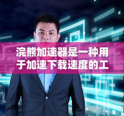 浣熊加速器是一种用于加速下载速度的工具,可以通过以下步骤连接到互联网并使用