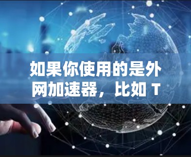 如果你使用的是外网加速器,比如 Tor 或者其他类似工具,那么挂用这些工具可能会对你的网络环境产生影响。以下是一些常见的问题和解决方案,帮助你了解如何正确使用这些工具 如果你使用的是外网加速器,比如 Tor 或者其他类似工具,那么挂用这些工具可能会对你的网络环境产生影响。以下是一些常见的问题和解决方案,帮助你了解如何正确使用这些工具